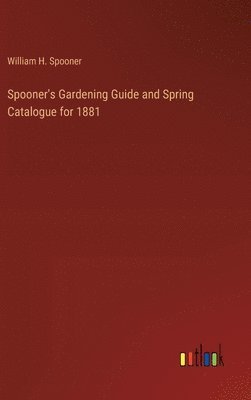 bokomslag Spooner's Gardening Guide and Spring Catalogue for 1881