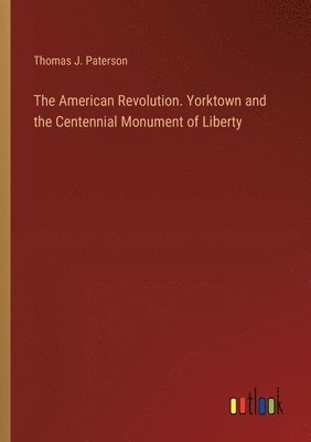 bokomslag The American Revolution. Yorktown and the Centennial Monument of Liberty