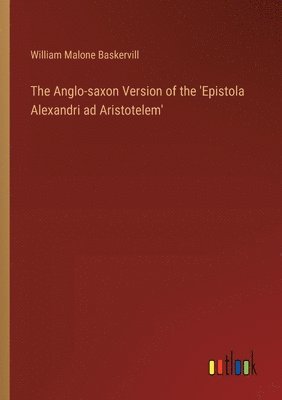 William Malone Baskervill - Anglo-saxon Version of the 'Epistola Alexandri ad Aristotelem', Häftad