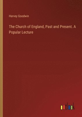 bokomslag The Church of England, Past and Present. A Popular Lecture