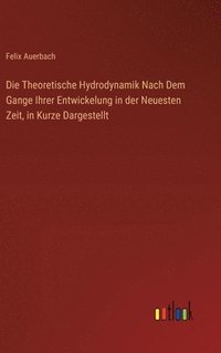 bokomslag Die Theoretische Hydrodynamik Nach Dem Gange Ihrer Entwickelung in der Neuesten Zeit, in Kurze Dargestellt