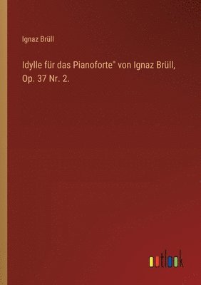 Idylle fr das Pianoforte&quot; von Ignaz Brll, Op. 37 Nr. 2. 1