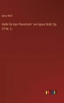 Ignaz Brüll - Idylle für das Pianoforte" von Ignaz Brüll, Op. 37 Nr. 2., Inbunden