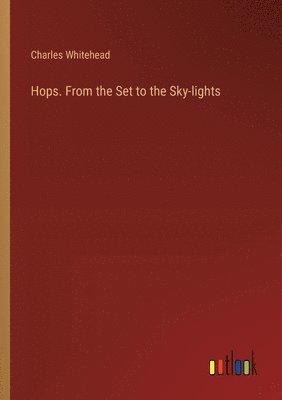 bokomslag Hops. From the Set to the Sky-lights