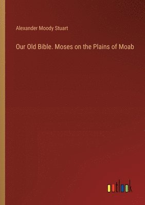 bokomslag Our Old Bible. Moses on the Plains of Moab