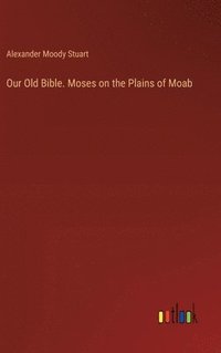 bokomslag Our Old Bible. Moses on the Plains of Moab