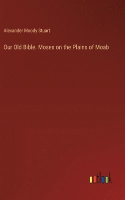 Our Old Bible. Moses on the Plains of Moab