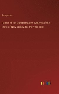 bokomslag Report of the Quartermaster- General of the State of New Jersey, for the Year 1881