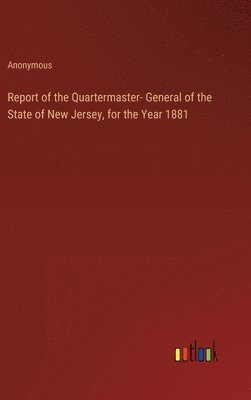 bokomslag Report of the Quartermaster- General of the State of New Jersey, for the Year 1881