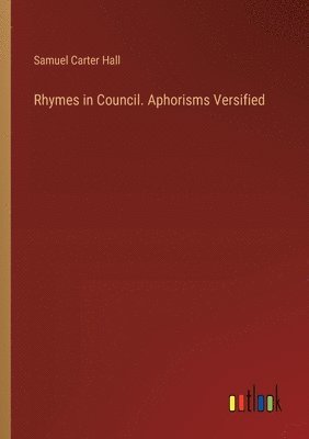 Rhymes in Council. Aphorisms Versified 1