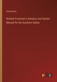 bokomslag Richard Frotscher's Almanac and Garden Manual for the Southern States