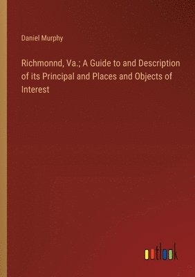 bokomslag Richmonnd, Va.; A Guide to and Description of its Principal and Places and Objects of Interest