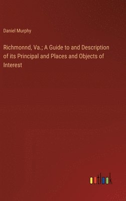 bokomslag Richmonnd, Va.; A Guide to and Description of its Principal and Places and Objects of Interest