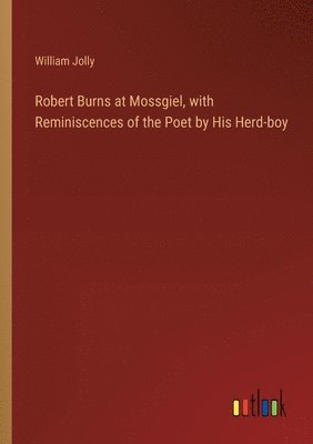 bokomslag Robert Burns at Mossgiel, with Reminiscences of the Poet by His Herd-boy