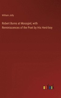 bokomslag Robert Burns at Mossgiel, with Reminiscences of the Poet by His Herd-boy