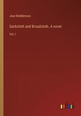 bokomslag Sackcloth and Broadcloth. A novel