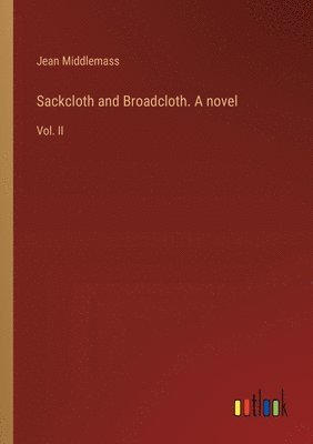 Sackcloth and Broadcloth. A novel
