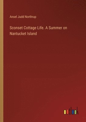 bokomslag Sconset Cottage Life. A Summer on Nantucket Island