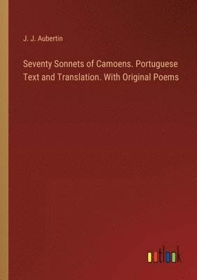 Seventy Sonnets of Camoens. Portuguese Text and Translation. With Original Poems 1