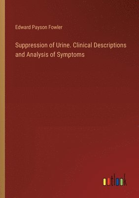 bokomslag Suppression of Urine. Clinical Descriptions and Analysis of Symptoms