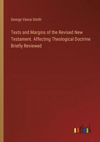 bokomslag Texts and Margins of the Revised New Testament. Affecting Theological Doctrine Briefly Reviewed