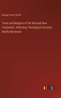 bokomslag Texts and Margins of the Revised New Testament. Affecting Theological Doctrine Briefly Reviewed