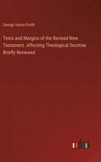 bokomslag Texts and Margins of the Revised New Testament. Affecting Theological Doctrine Briefly Reviewed