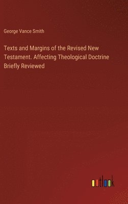 bokomslag Texts and Margins of the Revised New Testament. Affecting Theological Doctrine Briefly Reviewed