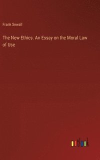 bokomslag The New Ethics. An Essay on the Moral Law of Use