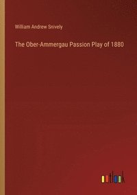 bokomslag The Ober-Ammergau Passion Play of 1880