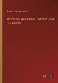 bokomslag The Poetical Works of Mrs. Leprohon (Miss R. E. Mullins)