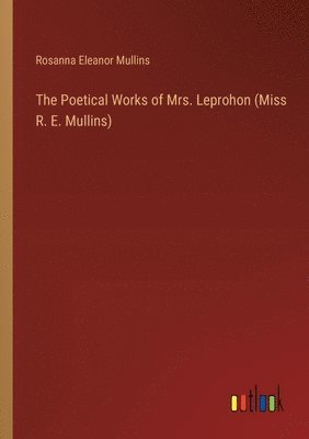 bokomslag Poetical Works of Mrs. Leprohon (Miss R. E. Mullins)