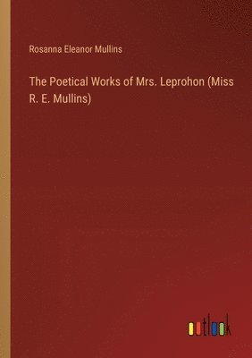 bokomslag The Poetical Works of Mrs. Leprohon (Miss R. E. Mullins)