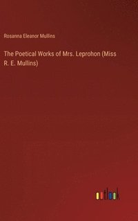 bokomslag The Poetical Works of Mrs. Leprohon (Miss R. E. Mullins)