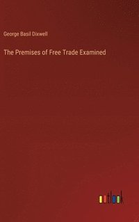 bokomslag The Premises of Free Trade Examined