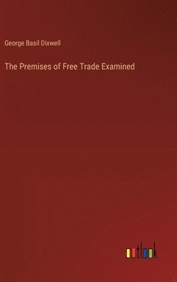 bokomslag The Premises of Free Trade Examined