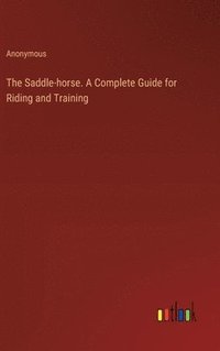 bokomslag Saddle-horse. A Complete Guide for Riding and Training