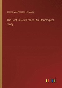 bokomslag The Scot in New France. An Ethnological Study