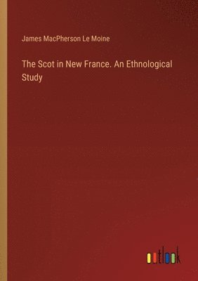 The Scot in New France. An Ethnological Study 1