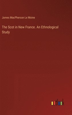 bokomslag The Scot in New France. An Ethnological Study