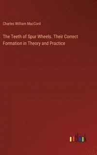 bokomslag The Teeth of Spur Wheels. Their Correct Formation in Theory and Practice