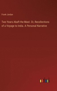 bokomslag Two Years Abaft the Mast. Or, Recollections of a Voyage to India. A Personal Narrative