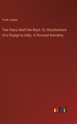 bokomslag Two Years Abaft the Mast. Or, Recollections of a Voyage to India. A Personal Narrative