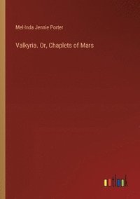 bokomslag Valkyria. Or, Chaplets of Mars