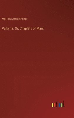 bokomslag Valkyria. Or, Chaplets of Mars