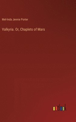 Mel-Inda Jennie Porter - Valkyria. Or, Chaplets of Mars, Inbunden