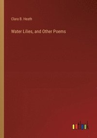 bokomslag Water Lilies, and Other Poems