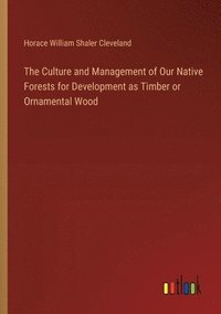 bokomslag The Culture and Management of Our Native Forests for Development as Timber or Ornamental Wood