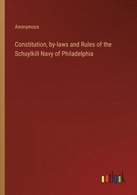 bokomslag Constitution, by-laws and Rules of the Schuylkill Navy of Philadelphia