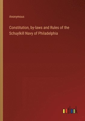 bokomslag Constitution, by-laws and Rules of the Schuylkill Navy of Philadelphia